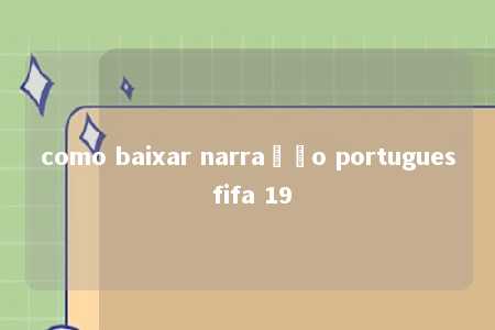 como baixar narração portugues fifa 19