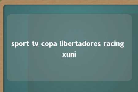 sport tv copa libertadores racing xuni