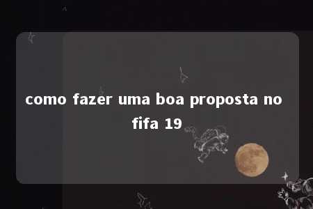 como fazer uma boa proposta no fifa 19