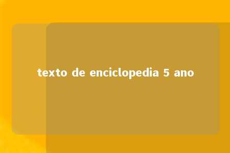 texto de enciclopedia 5 ano