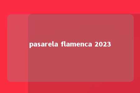 pasarela flamenca 2023