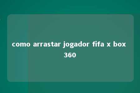 como arrastar jogador fifa x box 360