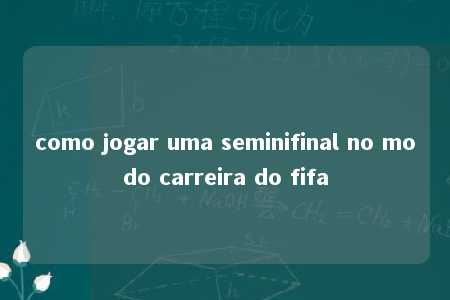 como jogar uma seminifinal no modo carreira do fifa