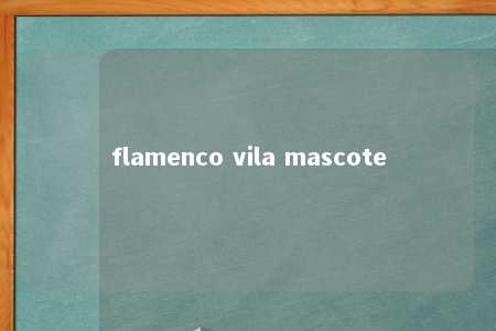 flamenco vila mascote