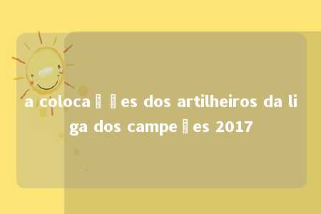 a colocações dos artilheiros da liga dos campeões 2017