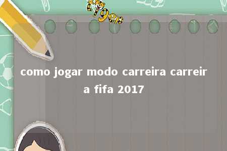 como jogar modo carreira carreira fifa 2017