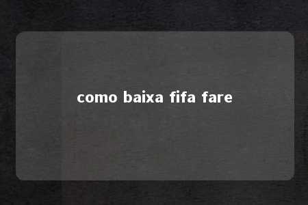 como baixa fifa fare