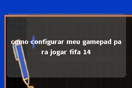 como configurar meu gamepad para jogar fifa 14