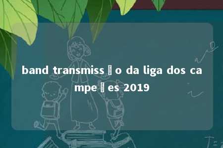 band transmissão da liga dos campeões 2019