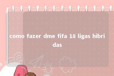 como fazer dme fifa 18 ligas hibridas