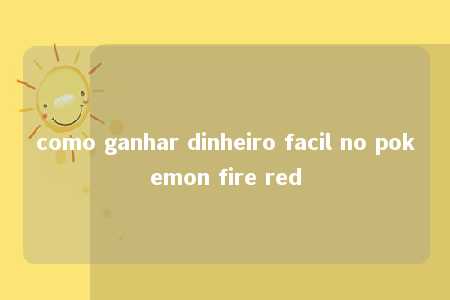 como ganhar dinheiro facil no pokemon fire red