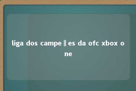 liga dos campeões da ofc xbox one