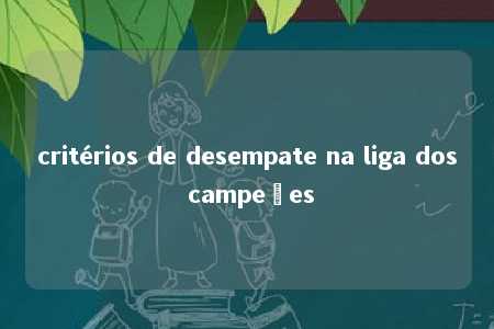 critérios de desempate na liga dos campeões