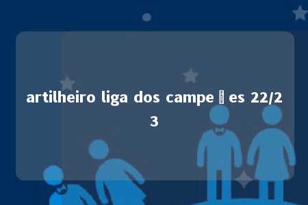 artilheiro liga dos campeões 22/23