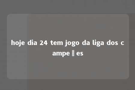 hoje dia 24 tem jogo da liga dos campeões