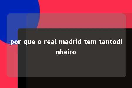 por que o real madrid tem tantodinheiro