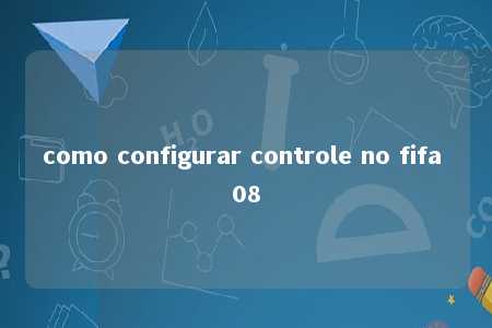 como configurar controle no fifa 08