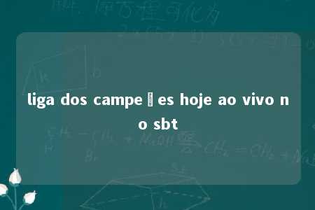 liga dos campeões hoje ao vivo no sbt