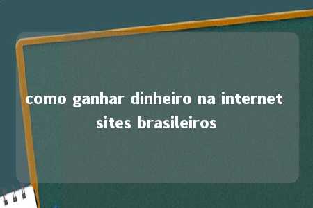 como ganhar dinheiro na internet sites brasileiros