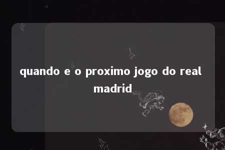 quando e o proximo jogo do real madrid