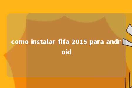 como instalar fifa 2015 para android