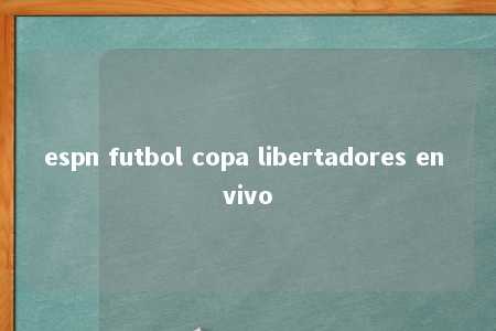 espn futbol copa libertadores en vivo