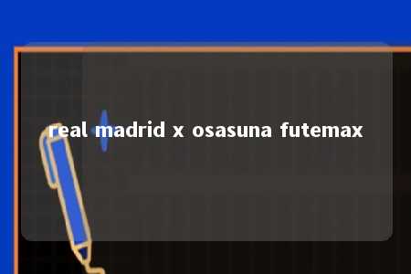 real madrid x osasuna futemax