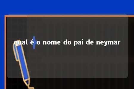 qual é o nome do pai de neymar