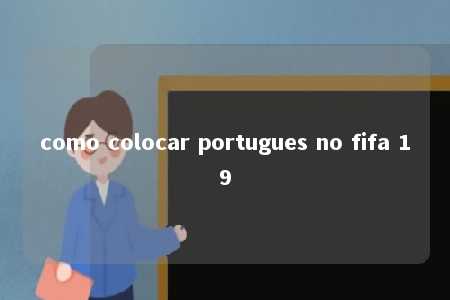 como colocar portugues no fifa 19