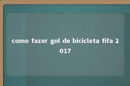 como fazer gol de bicicleta fifa 2017