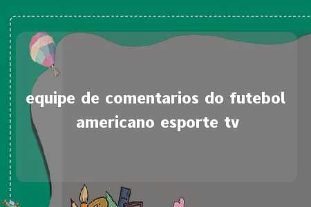 equipe de comentarios do futebol americano esporte tv