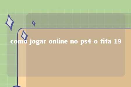 como jogar online no ps4 o fifa 19