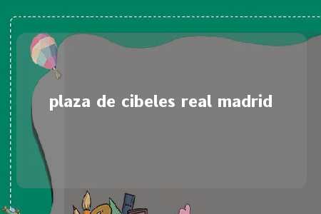 plaza de cibeles real madrid