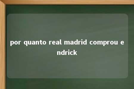 por quanto real madrid comprou endrick