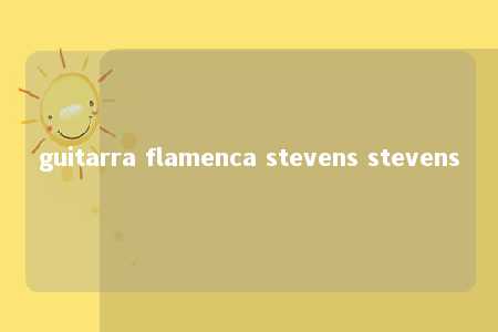 guitarra flamenca stevens stevens