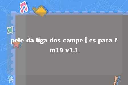 pele da liga dos campeões para fm19 v1.1