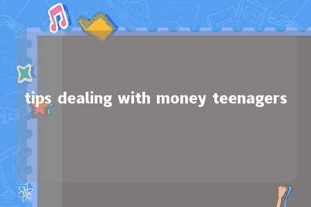 tips dealing with money teenagers